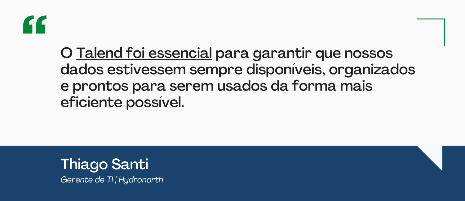 "O Talend foi essencial para garantir que nossos dados estivessem sempre disponíveis, organizados e prontos para serem usados da forma mais eficiente possível."